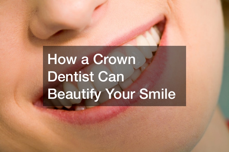 How a Crown Dentist Can Beautify Your Smile