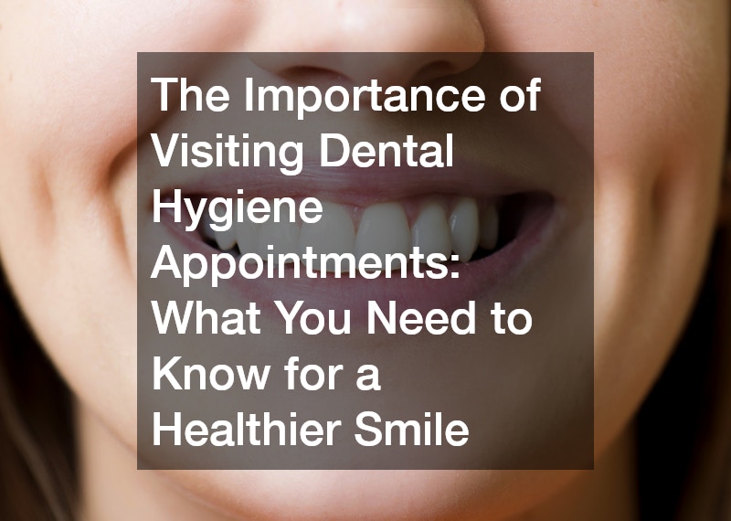 The Importance of Visiting Dental Hygiene Appointments What You Need to Know for a Healthier Smile