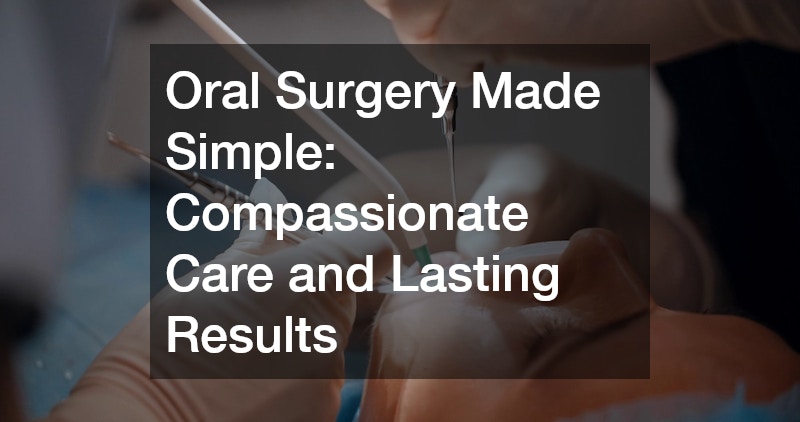 Oral Surgery Made Simple Compassionate Care and Lasting Results