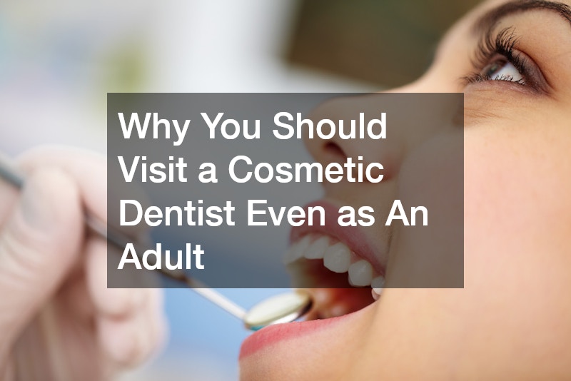 Why You Should Visit a Cosmetic Dentist Even as An Adult