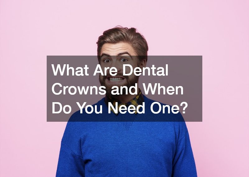 What Are Dental Crowns and When Do You Need One?