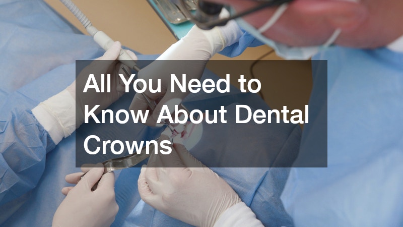 All You Need to Know About Dental Crowns